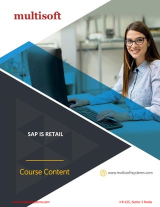 info@multisoftsystems.com 98103 06956
SAP IS RETAIL
Course Content
www.multisoftsystems.com B-125, Sector 2 Noida
 