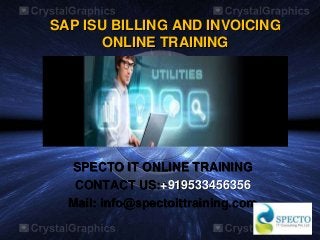 SAP ISU BILLING AND INVOICING
ONLINE TRAINING
SPECTO IT ONLINE TRAINING
CONTACT US:+919533456356
Mail: info@spectoittraining.com
 