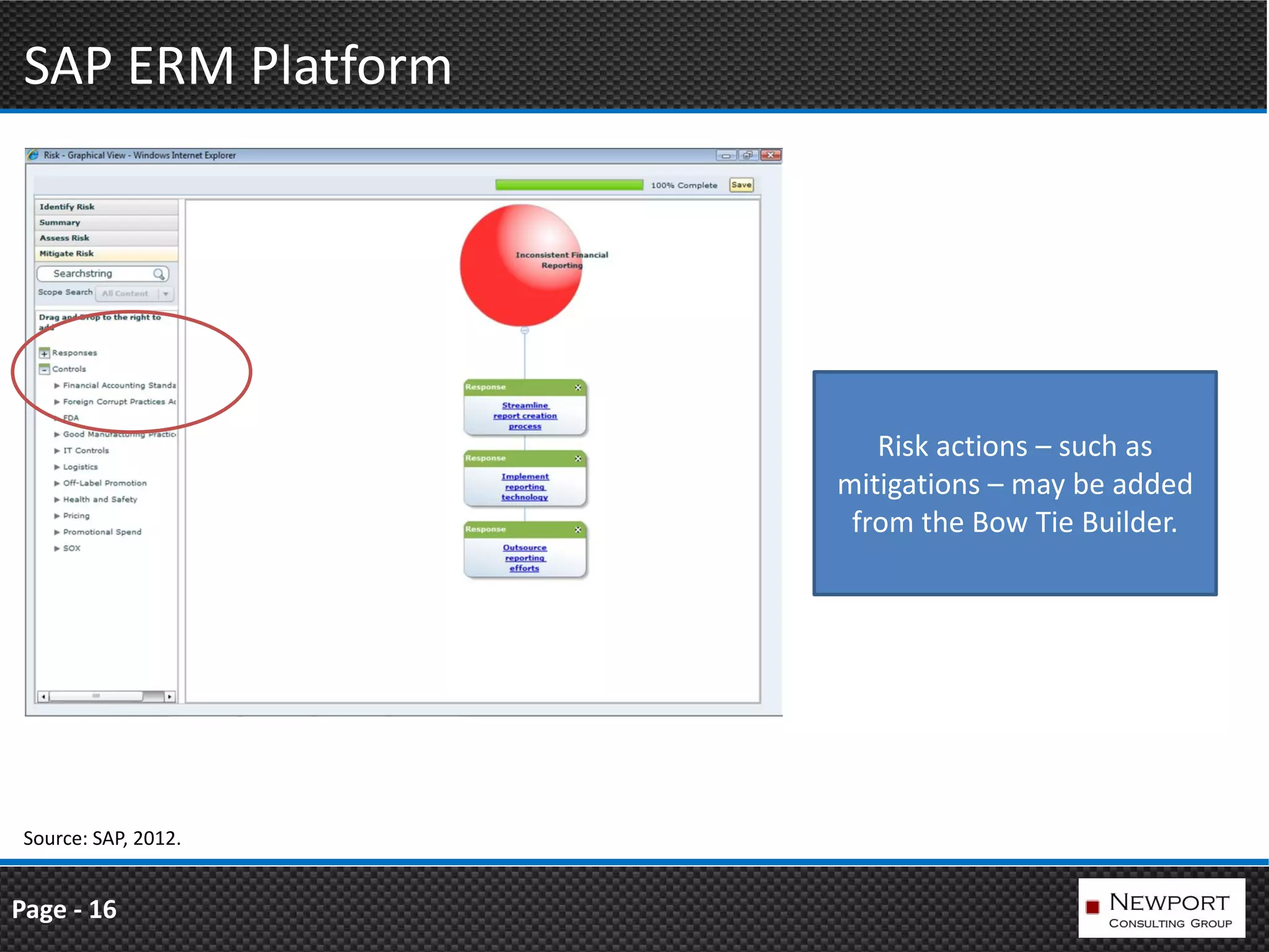 SAP ERM Platform




                         Risk actions – such as
                      mitigations – may be added
                       from the Bow Tie Builder.




 Source: SAP, 2012.


Page - 16
 