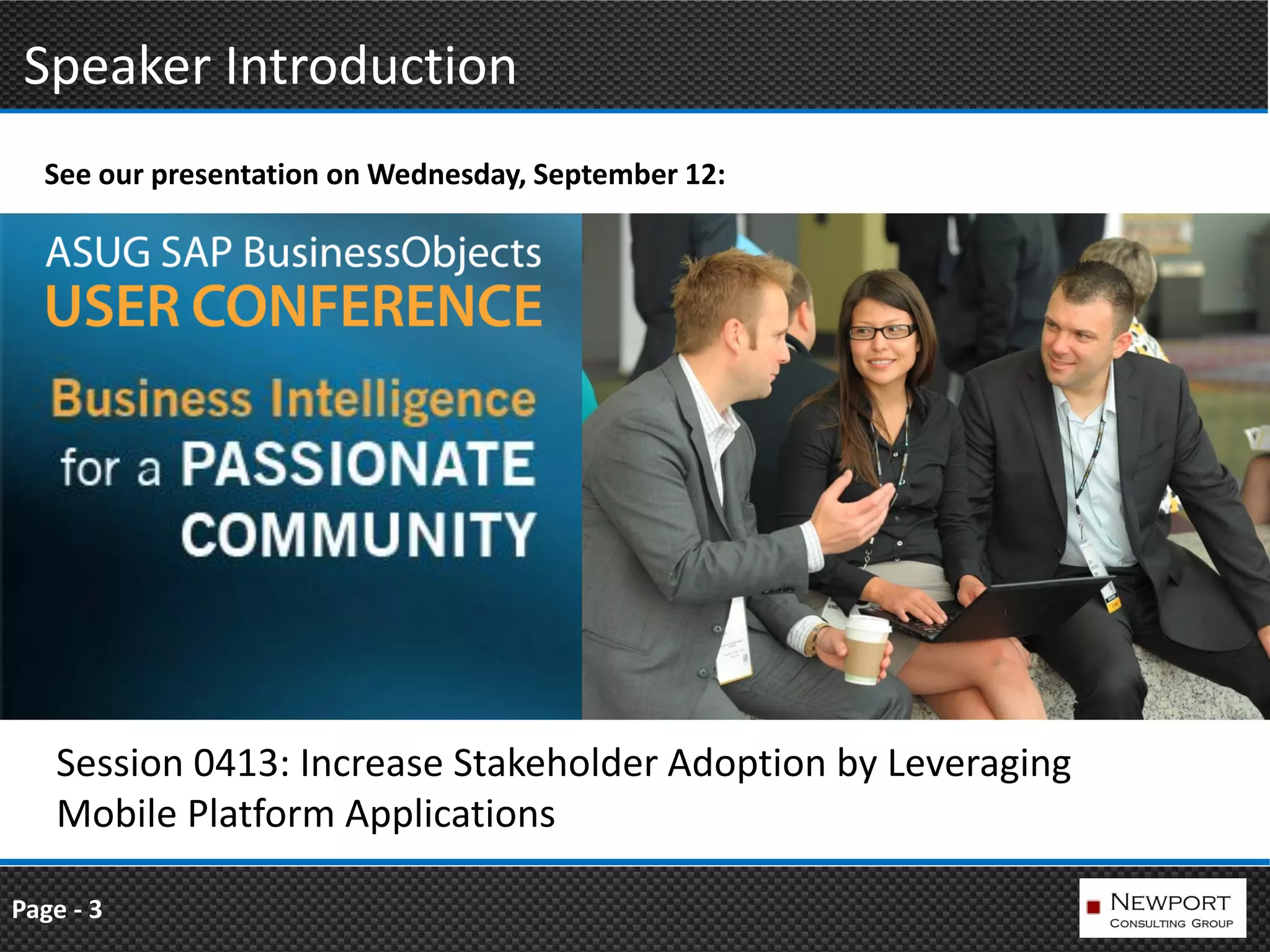 Speaker Introduction
  See our presentation on Wednesday, September 12:




   Session 0413: Increase Stakeholder Adoption by Leveraging
   Mobile Platform Applications

Page - 3
 