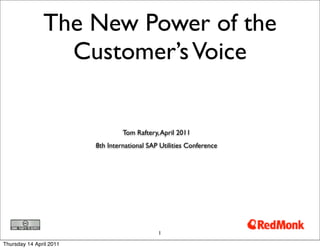 The New Power of the
                 Customer’s Voice


                                  Tom Raftery, April 2011
                         8th International SAP Utilities Conference




                                              1

Thursday 14 April 2011
 