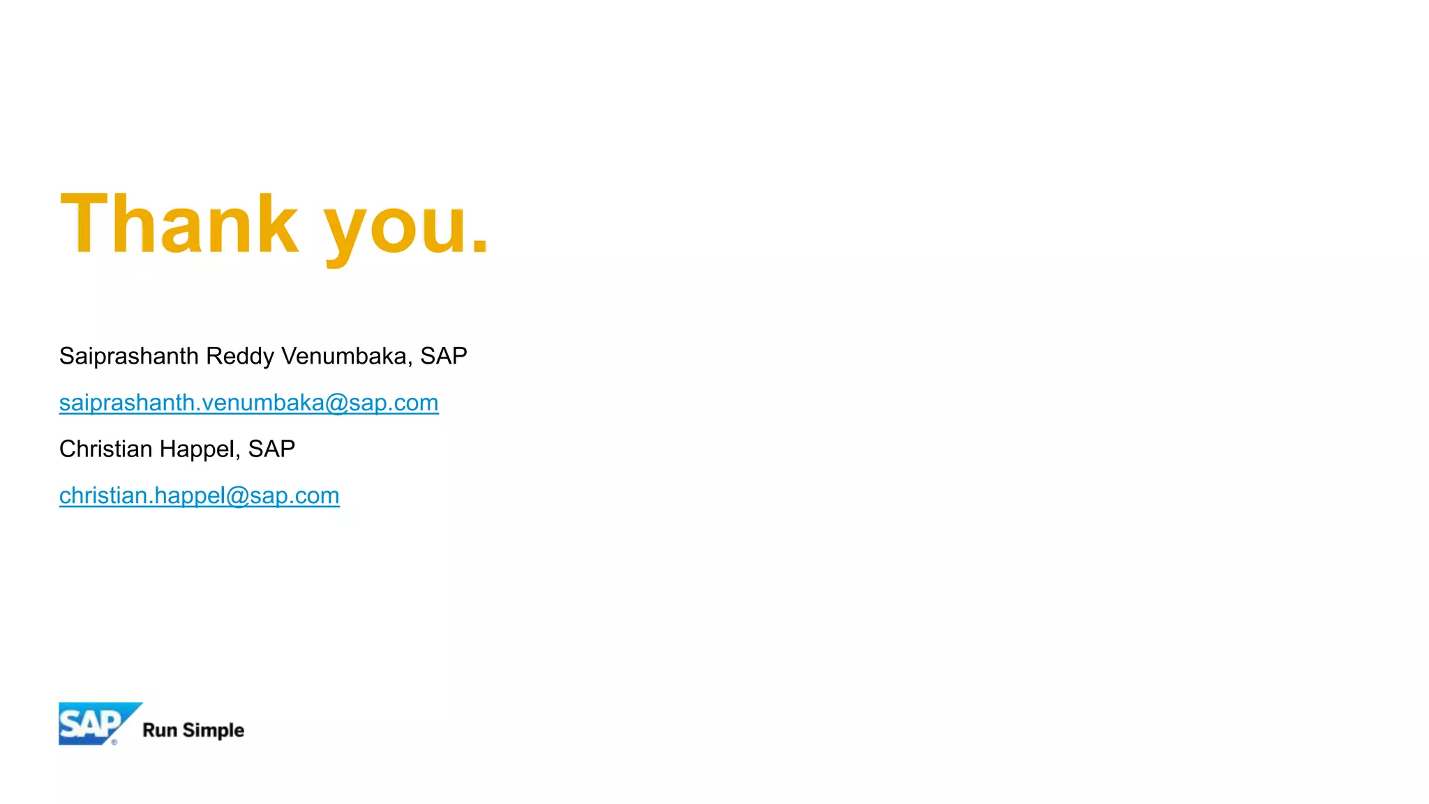 Saiprashanth Reddy Venumbaka, SAP
saiprashanth.venumbaka@sap.com
Christian Happel, SAP
christian.happel@sap.com
Thank you.
 
