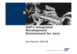SAP's Integrated
Development
Environment for Java
Karl Kessler, SAP AG
 