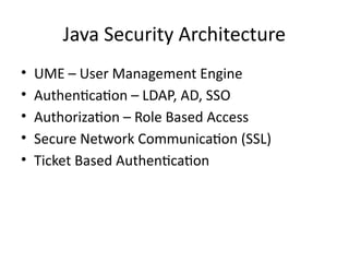 Java Security Architecture
• UME – User Management Engine
• Authentication – LDAP, AD, SSO
• Authorization – Role Based Access
• Secure Network Communication (SSL)
• Ticket Based Authentication
 