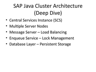 SAP Java Cluster Architecture
(Deep Dive)
• Central Services Instance (SCS)
• Multiple Server Nodes
• Message Server – Load Balancing
• Enqueue Service – Lock Management
• Database Layer – Persistent Storage
 