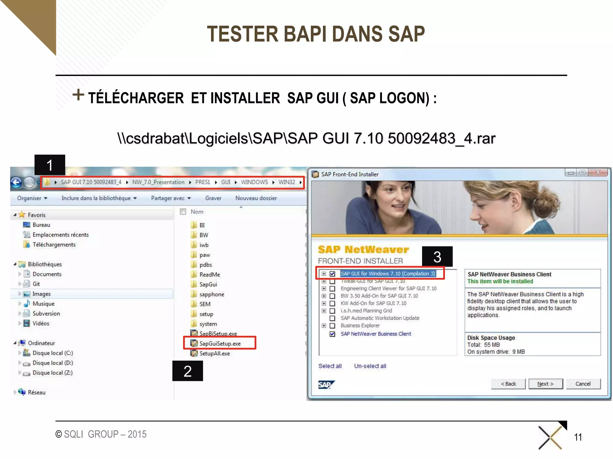 © SQLI GROUP – 2015
TESTER BAPI DANS SAP
+TÉLÉCHARGER ET INSTALLER SAP GUI ( SAP LOGON) :
11
csdrabatLogicielsSAPSAP GUI 7.10 50092483_4.rar
1
2
3
 