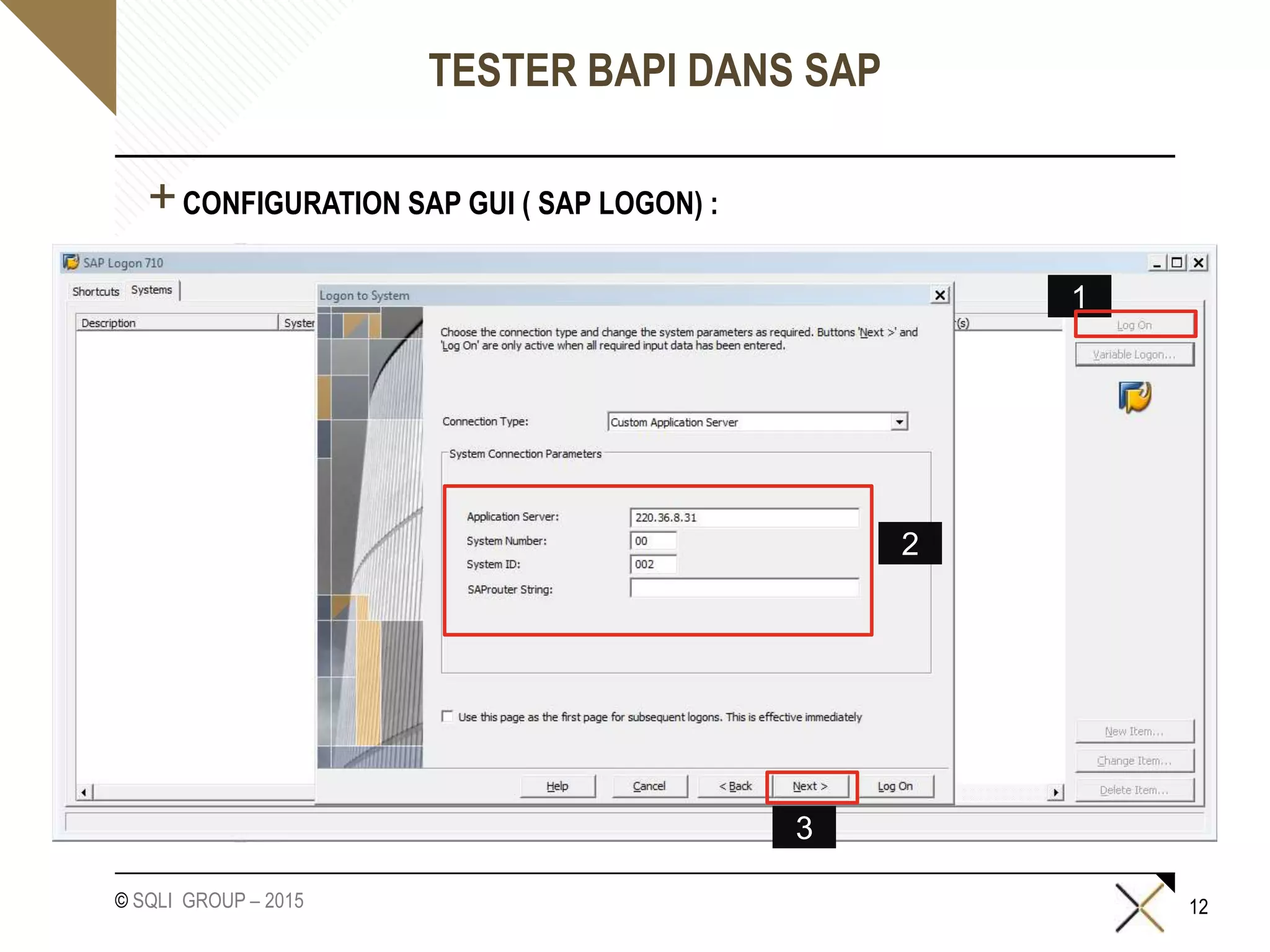 © SQLI GROUP – 2015
TESTER BAPI DANS SAP
+CONFIGURATION SAP GUI ( SAP LOGON) :
12
1
2
3
 
