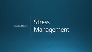 Stress
Management
Tips andTricks
 