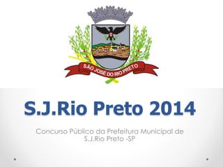 S.J.Rio Preto 2014
Concurso Público da Prefeitura Municipal de
S.J.Rio Preto -SP
 