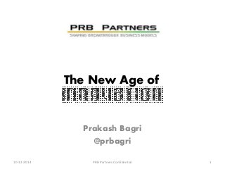 The New Age of 
Prakash Bagri 
@prbagri 
10-12-2014 PRB Partners Confidential 1 
 