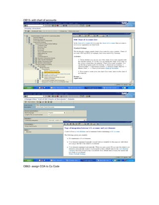 OB13- edit chart of accounts




OB62- assign COA to Co Code
 