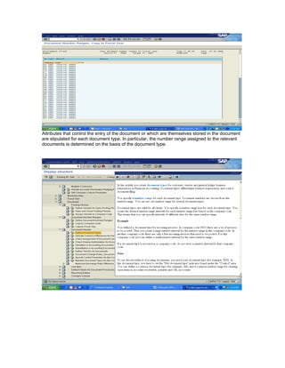 Attributes that control the entry of the document or which are themselves stored in the document
are stipulated for each document type. In particular, the number range assigned to the relevant
documents is determined on the basis of the document type.
 