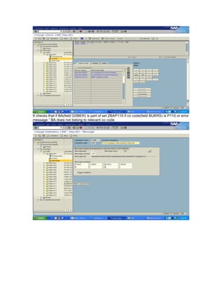 It checks that if BA(field GSBER) is part of set ZBAP110 if co code(field BUKRS) is P110 or error
message “ BA does not belong to relevant co code
 