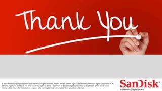 15c
© 2016 Western Digital Corporation or its affiliates. All rights reserved. SanDisk and the SanDisk logo are trademarks of Western Digital Corporation or its
affiliates, registered in the U.S. and other countries. Optimus Max is a trademark of Western Digital Corporation or its affiliates. Other brand names
mentioned herein are for identification purposes only and may be the trademark(s) of their respective holder(s).
 