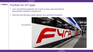 Portfolio for IoT apps
 Voor verschillende gebieden zijn er kant en klare apps beschikbaar.
Bijvoorbeeld: predictive maintenance.
 Nog lang niet alle apps maken gebruik van Leonardo Foundation
Voorspellend?
 