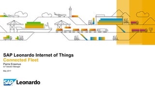 SAP Leonardo Internet of Things
Connected Fleet
Pierre Erasmus
IoT Solution Manager
May 2017
 