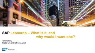 Tom Raftery
Global VP, and IoT Evangelist
SAP Leonardo – What is it, and
why would I want one?
 