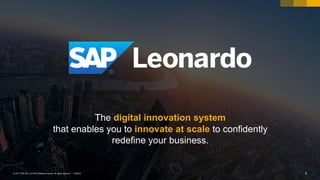 9PUBLIC© 2017 SAP SE or an SAP affiliate company. All rights reserved. ǀ 9© 2017 SAP SE or an SAP affiliate company. All rights reserved. ǀ PUBLIC
The digital innovation system
that enables you to innovate at scale to confidently
redefine your business.
 