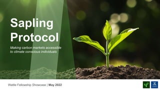 Sapling
Protocol
Making carbon markets accessible
to climate conscious individuals
Wattle Fellowship Showcase | May 2022
 