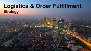 Logistics & Order Fulfillment
Strategy
 