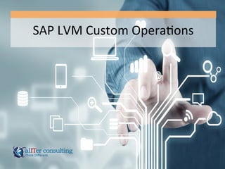 SAP	
  LVM	
  Custom	
  Opera3ons	
  
 