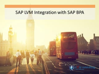 SAP	
  LVM	
  Integration	
  with	
  SAP	
  BPA
 