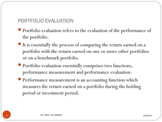 PORTFOLIO EVALUATION
       Portfolio evaluation refers to the evaluation of the performance of
        the portfolio.
  ...