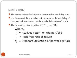 SHARPE RATIO
       The sharpe ratio is also known as the reward to variability ratio .
       It is the ratio of the re...