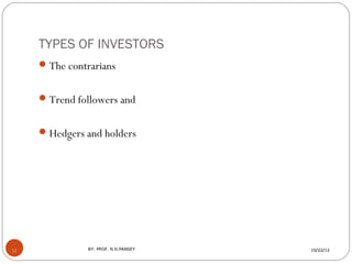 TYPES OF INVESTORS
      The contrarians


      Trend followers and


      Hedgers and holders




12             BY:...