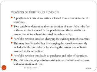MEANING OF PORTFOLIO REVISION
      A portfolio is a mix of securities selected from a vast universe of
       securities...