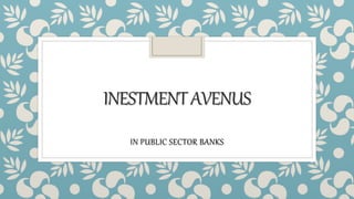 INESTMENTAVENUS
IN PUBLIC SECTOR BANKS
 