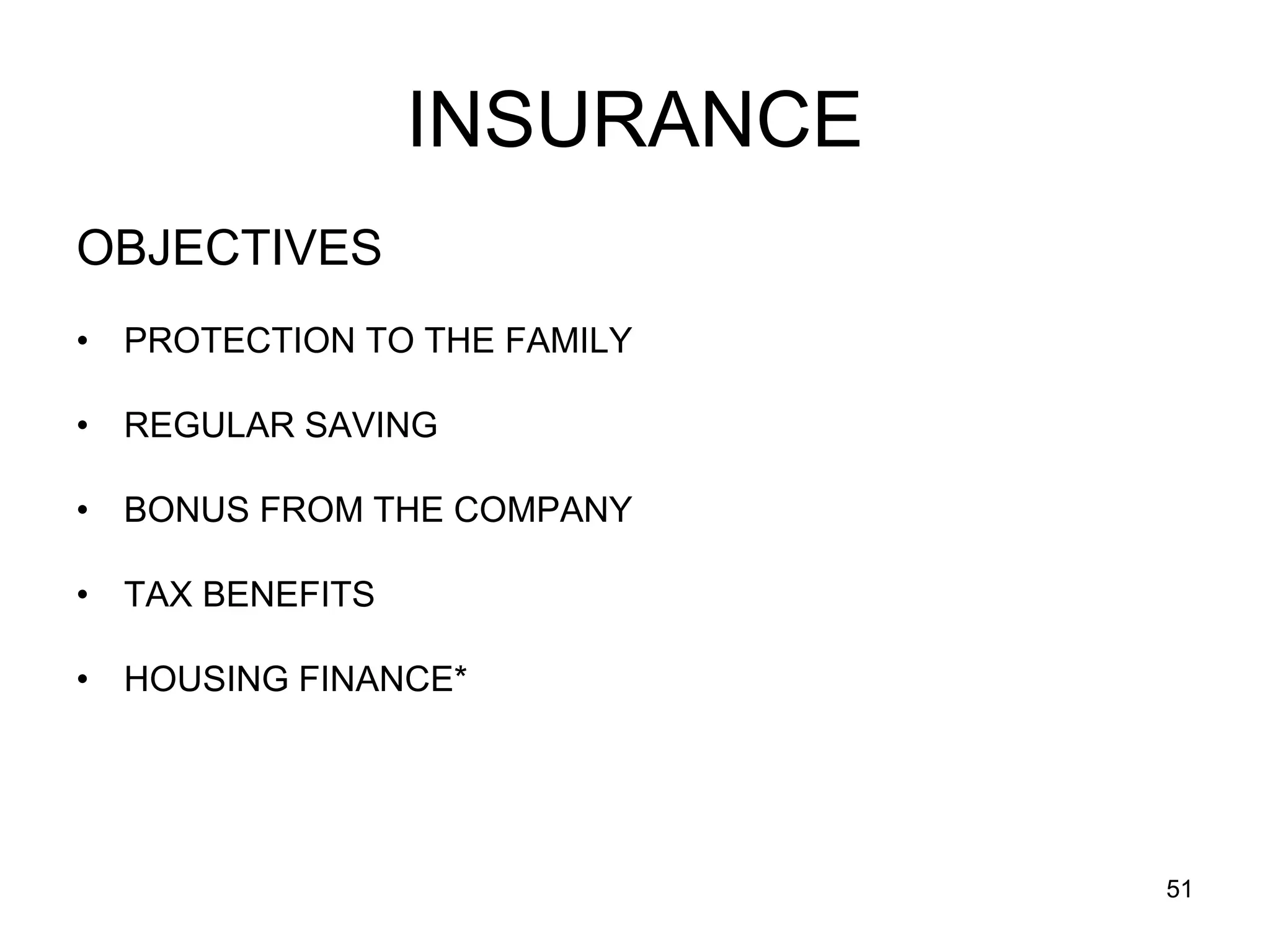 51
INSURANCE
OBJECTIVES
• PROTECTION TO THE FAMILY
• REGULAR SAVING
• BONUS FROM THE COMPANY
• TAX BENEFITS
• HOUSING FINANCE*
 