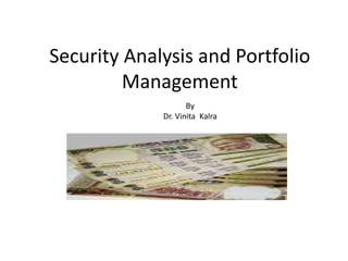 Security Analysis and Portfolio
Management
By
Dr. Vinita Kalra
 