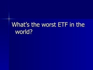 What’s the worst ETF in the world? 