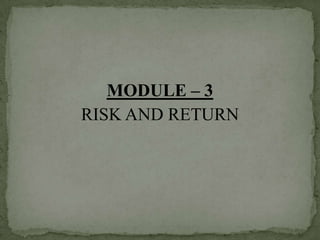 MODULE – 3
RISK AND RETURN
 
