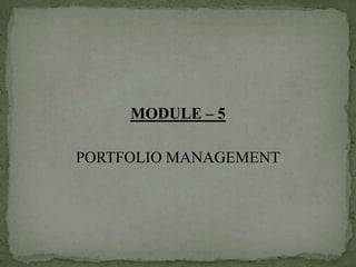 MODULE – 5

PORTFOLIO MANAGEMENT
 