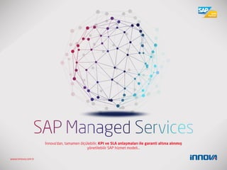 www.innova.com.tr
İnnova’dan, tamamen ölçülebilir, KPI ve SLA anlaşmaları ile garanti altına alınmış
yönetilebilir SAP hizmet modeli…
 