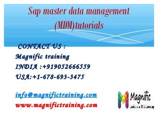 Sap master data management
(MDM)tutorials
CONTACT US :
Magnific training
INDIA :+919052666559
USA:+1-678-693-3475
info@magnifictraining.com
www.magnifictraining.com

 