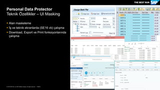49PUBLİC© 2018 SAP SE or an SAP affiliate company. All rights reserved. ǀ
Personal Data Protector
Teknik Ö – UI Masking
 Alan maskeleme
 İş ve teknik ekranlarda (SE16 vb) çalışma
 Download, Export ve Print fonksiyonlarında
çalışma
 