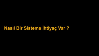 Nasıl Bir Sisteme İhtiyaç Var ?
 