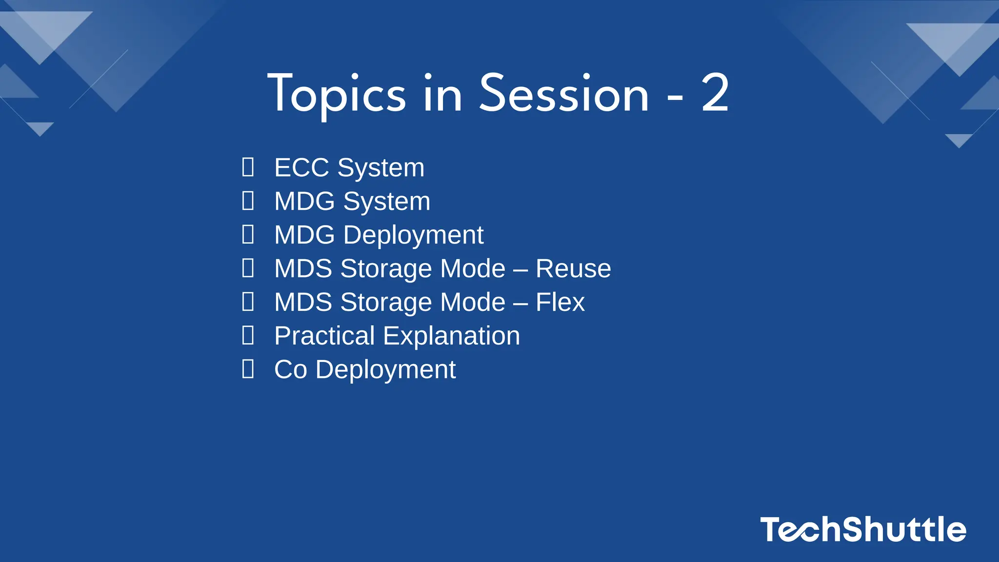 Topics in Session - 2
ECC System
MDG System
MDG Deployment
MDS Storage Mode – Reuse
MDS Storage Mode – Flex
Practical Explanation
Co Deployment
 