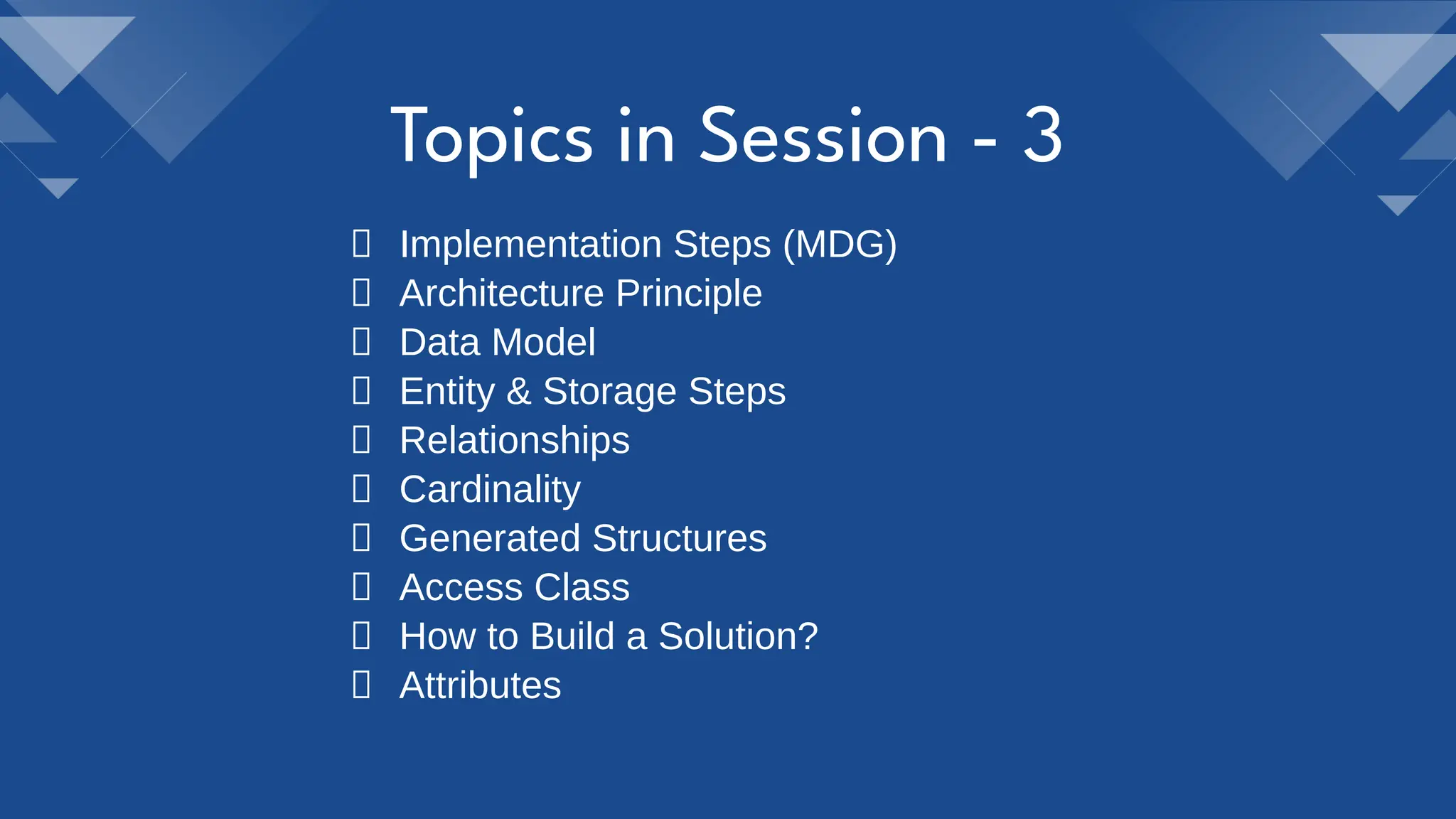 Topics in Session - 3
Implementation Steps (MDG)
Architecture Principle
Data Model
Entity & Storage Steps
Relationships
Cardinality
Generated Structures
Access Class
How to Build a Solution?
Attributes
 