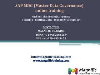 SAP MDG (Master Data Governance)
online training
Online | classroom| Corporate
Training | certifications | placements| support
CONTACT US:
MAGNIFIC TRAINING
INDIA +91-9052666559
USA : +1-678-693-3475

info@magnifictraining.com
www.magnifictraining.com

 