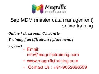 Sap MDM (master data management)
online training
Online | classroom| Corporate

Training | certifications | placements|
support

• Email:
info@magnifictraining.com
• www.magnifictraining.com
• Contact Us : +91-9052666559

 