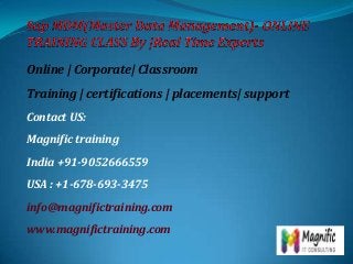 Online | Corporate| Classroom

Training | certifications | placements| support
Contact US:
Magnific training
India +91-9052666559
USA : +1-678-693-3475
info@magnifictraining.com
www.magnifictraining.com

 