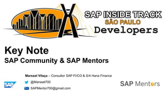 Marssel Vilaça – Consultor SAP FI/CO & S/4 Hana Finance
@Marssel700
SAPMentor700@gmail.com
Key Note
SAP Community & SAP Mentors
 