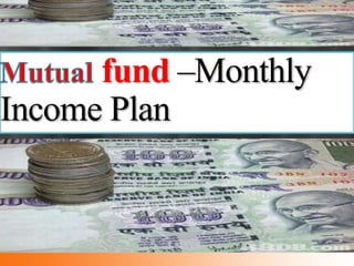 fund –Monthly
Income Plan
 