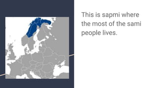 This is sapmi where
the most of the sami
people lives.
 