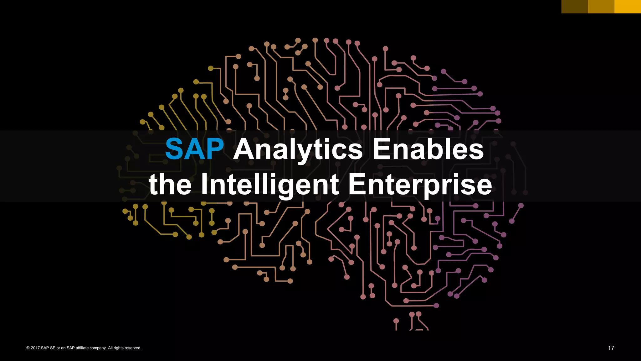 17© 2017 SAP SE or an SAP affiliate company. All rights reserved.
SAP Analytics Enables
the Intelligent Enterprise
 