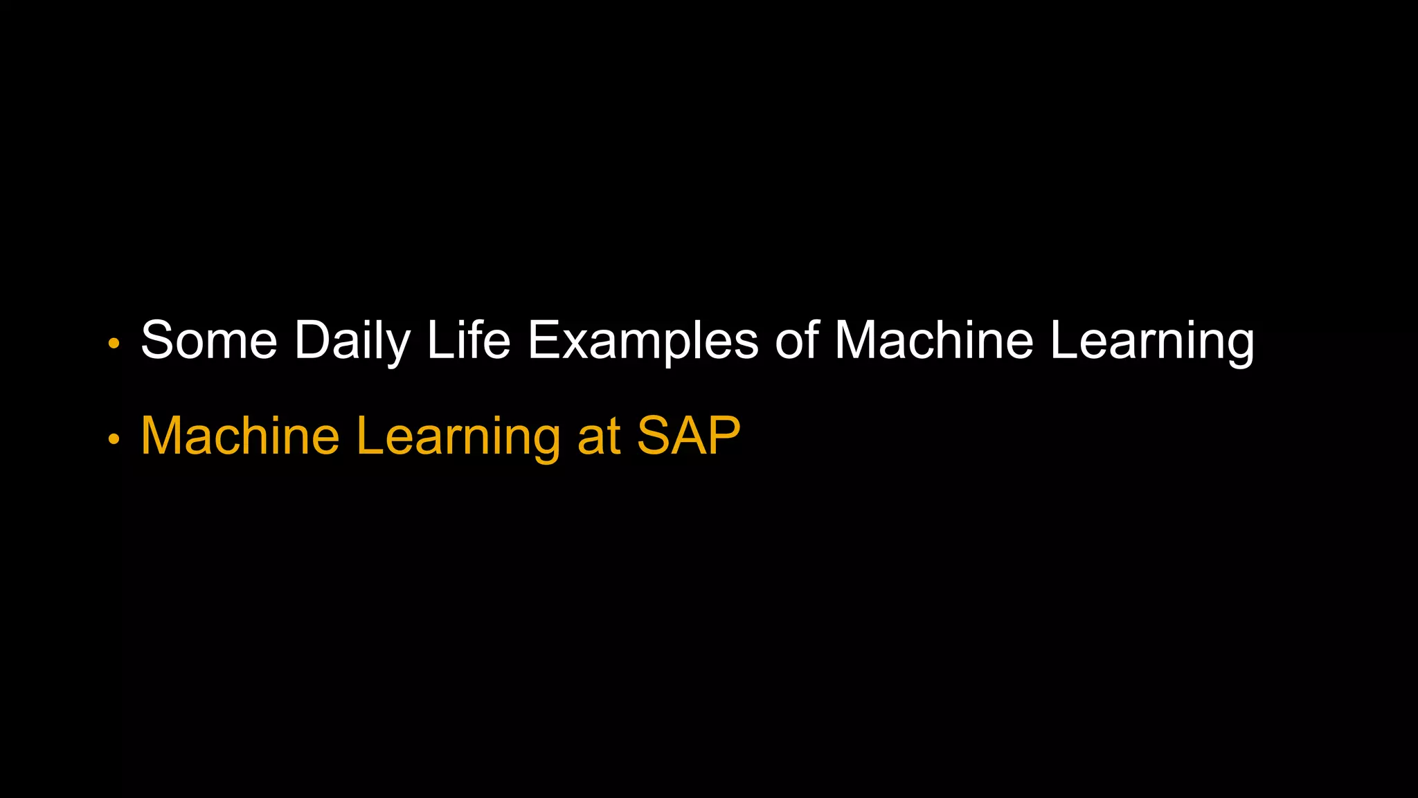 • Some Daily Life Examples of Machine Learning
• Machine Learning at SAP
 